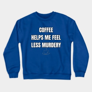 Coffee Helps Me Feel Less Murdery Sarcastic Vibes Tee! Crewneck Sweatshirt